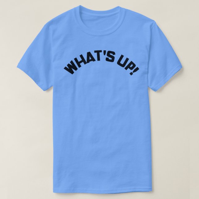 Whats Up Funny Meme Saying 4 T-Shirt (Design Front)