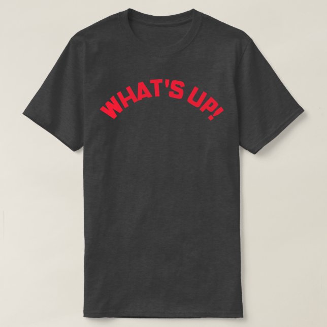 Whats Up Funny Meme Saying T-Shirt (Design Front)