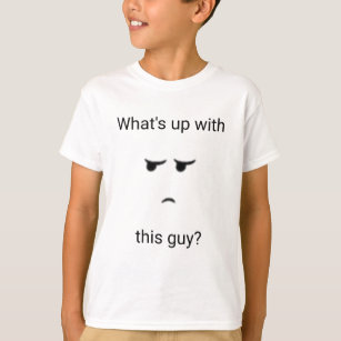 What's up with this guy? T-Shirt