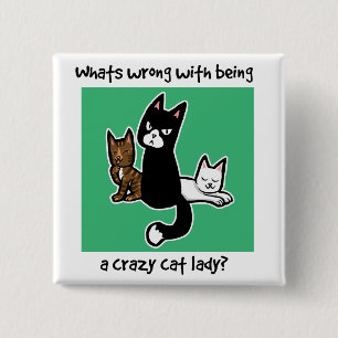 Whats wrong with being a crazy cat lady 15 cm square badge