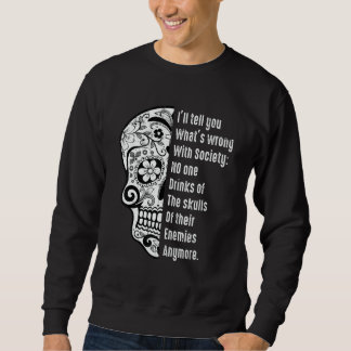 What's Wrong With Society Sarcastic  Skull With Sa Sweatshirt