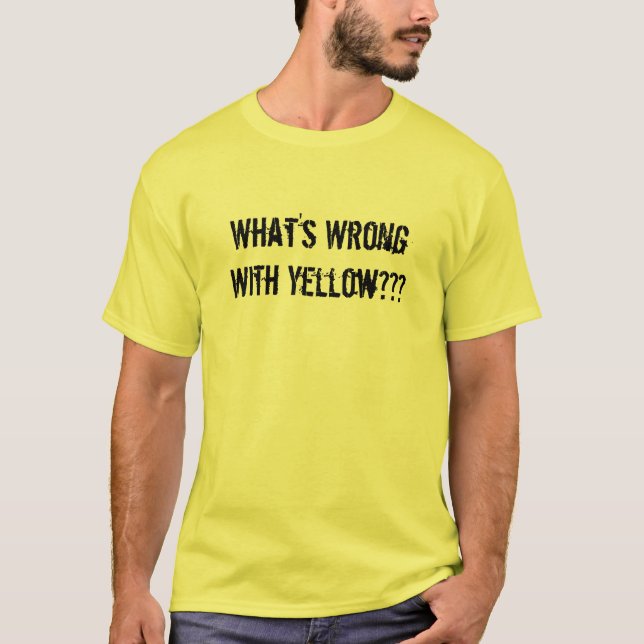 What's Wrong With Yellow??? T-Shirt (Front)