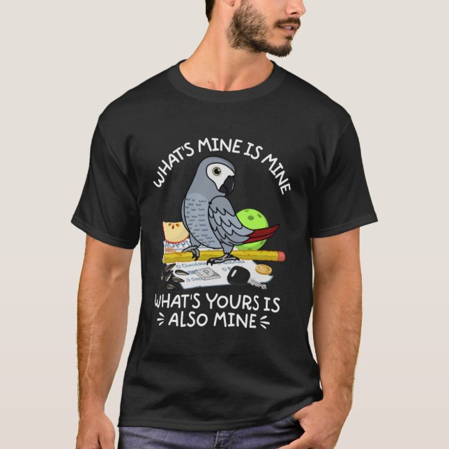 What's Yours Is Mine Parrot I African Grey T-Shirt (Front)