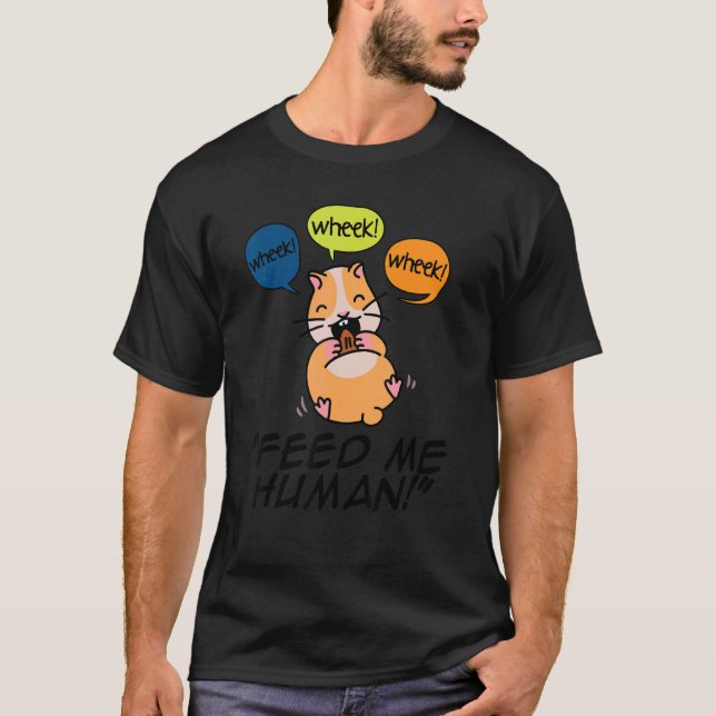 Wheek Wheek Feed Me Human Pet Lover Animal Owner C T-Shirt (Front)