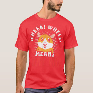 Wheek Wheek Means I Love You Animal Pet Guinea Pig T-Shirt