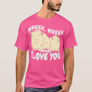 Wheek Wheek Means I Love You Guinea Pig Lover Gift T-Shirt