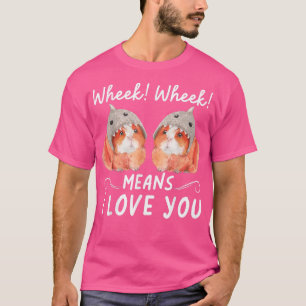 Wheek Wheek Means I Love You  T-Shirt