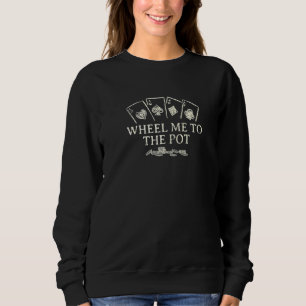 Wheel Me To The Pot Gambler Poker Gambling Poker P Sweatshirt