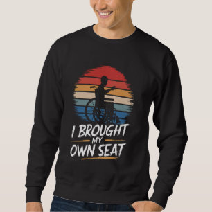 Wheelchair Handicapped I Brought My Own Seat Sweatshirt