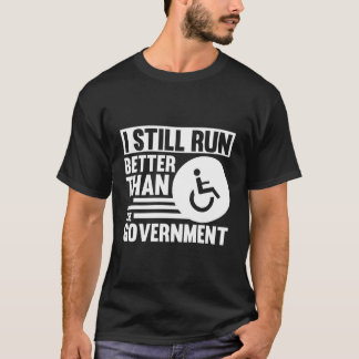 Wheelchair I Still Run Better Than The Governt T-Shirt