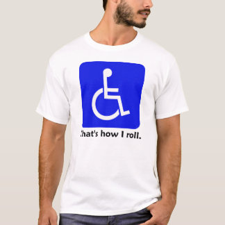 Wheelchair - That's how I roll. T-shirt