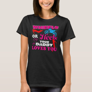 Wheels Or Heels Your Daddy Loves You Gender Reveal T-Shirt