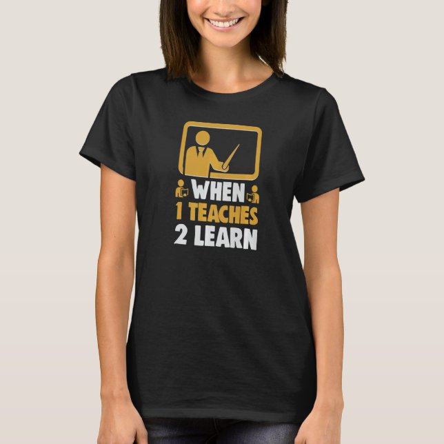 When 1 Teaches 2 Learn Best School Teacher T-Shirt (Front)