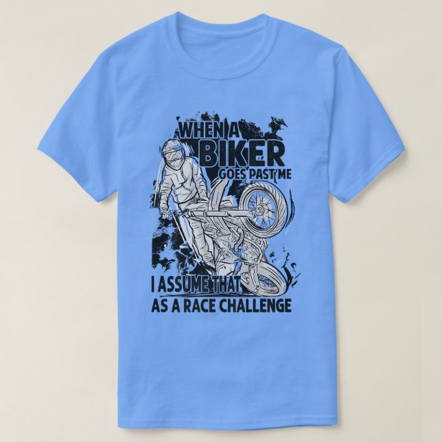 When A Biker Goes Past Me I Assume That As A Race  T-Shirt (Design Front)