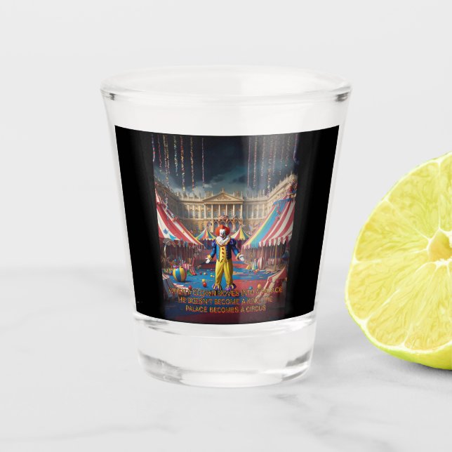 When A Clown Moves Into A Palace... Shot Glass (Front)