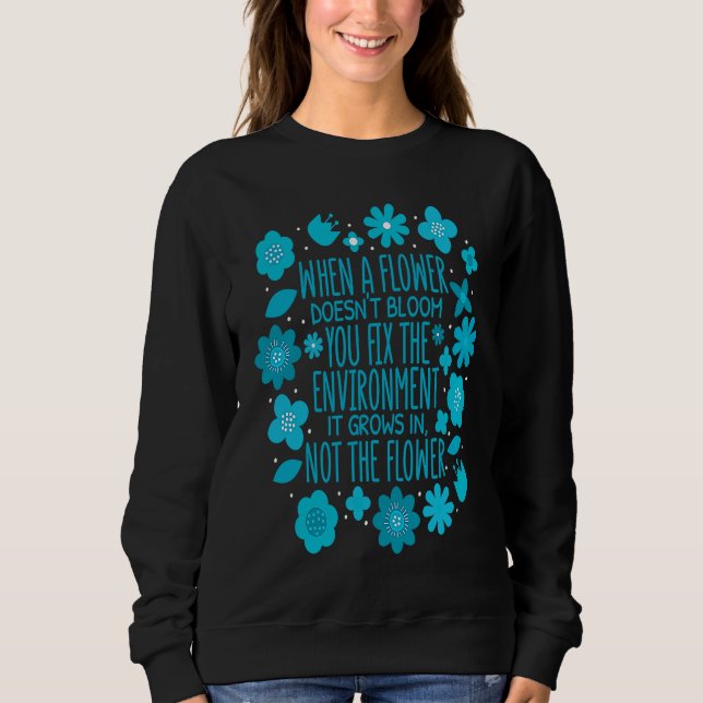 When A Flower Doesn't Bloom Special Education Teac Sweatshirt (Front)