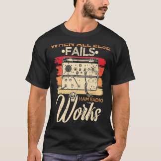 When All Else Fails Ham Radio Works Amateur for Op T-Shirt