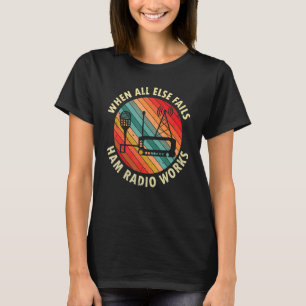 When All Else Fails Ham Radio Works Amateur Radio T-Shirt