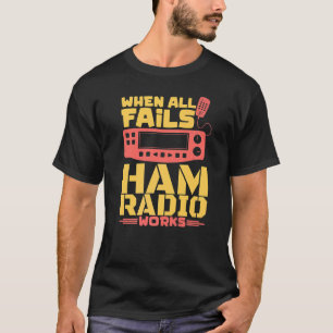 When All Else Fails Ham Radio Works Amateur Radio  T-Shirt