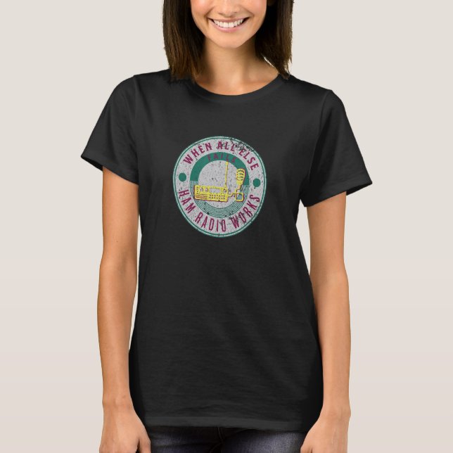 When All Else Fails Ham Radio Works  Fun Ham Radio T-Shirt (Front)