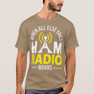 When All Else Fails Ham Radio Works Ham Radio Amat T-Shirt
