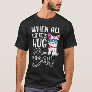 When All Else Fails Hug The Cat Men Women Cat T-Shirt