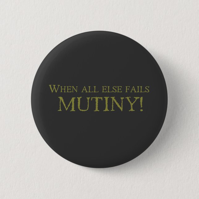 When All Else Fails - MUTINY! 6 Cm Round Badge (Front)