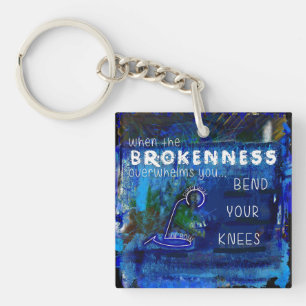 When Brokenness Overwhelms You-Bend Your Knees- Key Ring