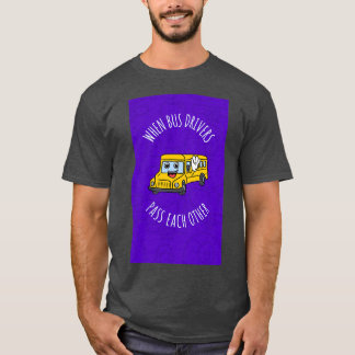 When Bus Drivers Pass Each Other T-Shirt