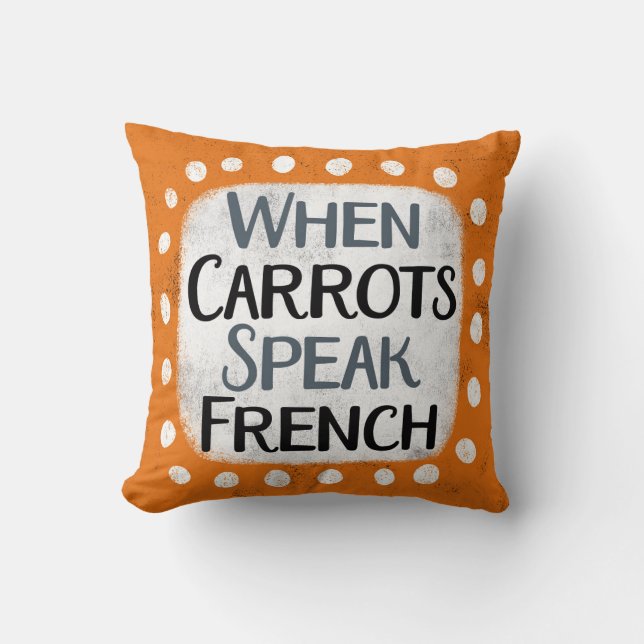 When Carrots Speak French Throw Pillow (Front)