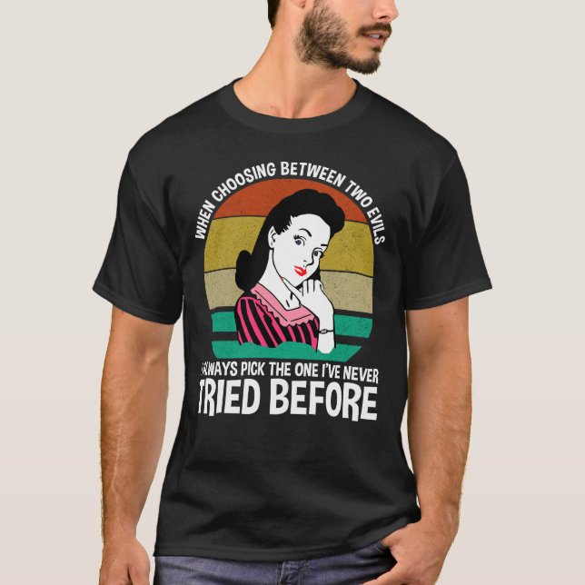 When Choosing Between Two Evils T-Shirt (Front)