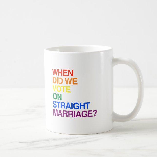 WHEN DID WE VOTE ON STRAIGHT MARRIAGE? COFFEE MUG (Right)