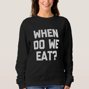 When Do We Eat Funny Saying Sarcastic Humour Nove Sweatshirt