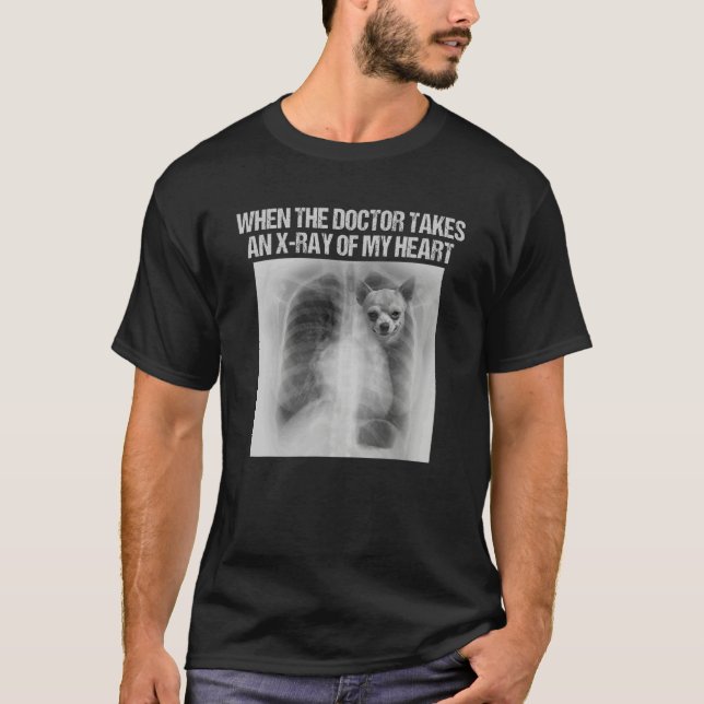 When Doctor Takes X ray Of My Heart  Chihuahua T-Shirt (Front)