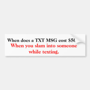 When does a TXT MSG cost $500? Bumper Sticker