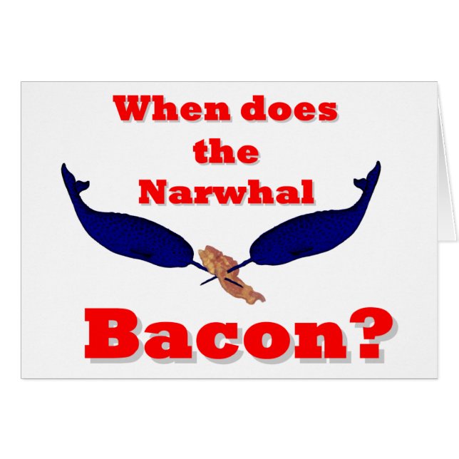 When does the Narwhal bacon? (Front Horizontal)