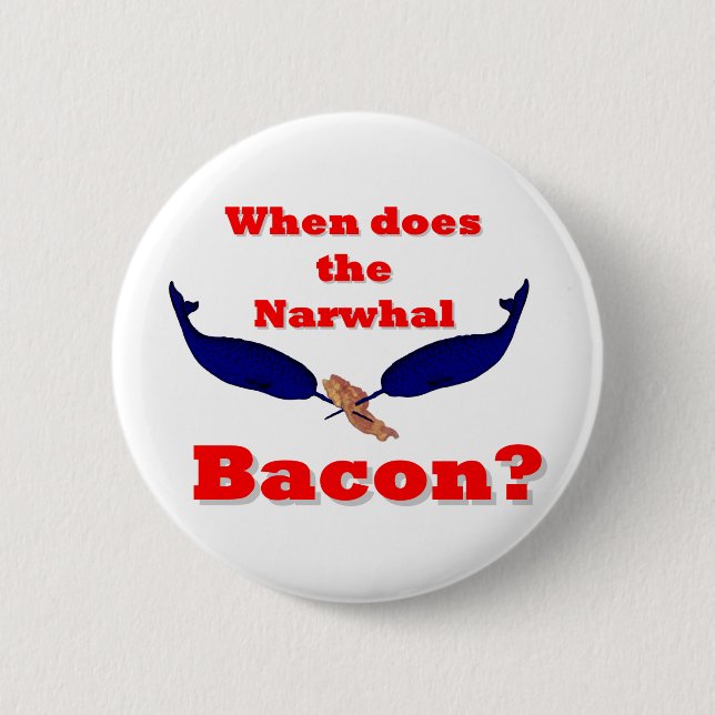 When does the Narwhal bacon? 6 Cm Round Badge (Front)