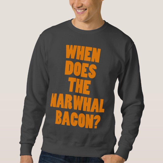 When Does the Narwhal Bacon Reddit Question Sweatshirt (Front)