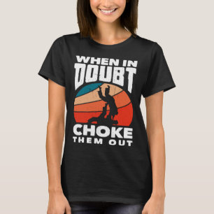 When Doubt Choke Them Out Karate Jiu Jitsu  1 T-Shirt