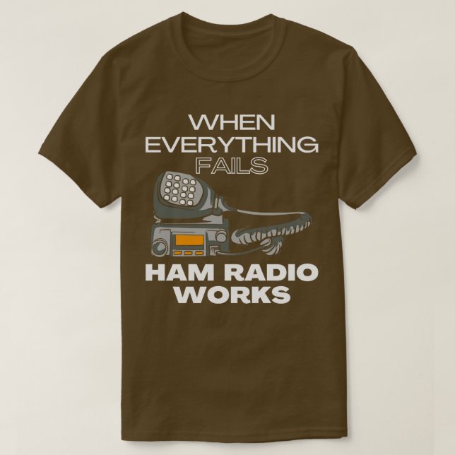 When Everything Fails Ham Radio Works (1)  T-Shirt (Design Front)