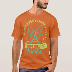 When everything fails Ham Radio works  T-Shirt