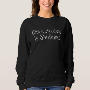 When Freedom Is Outlawed Apparel Sweatshirt