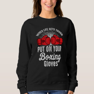 When Gets Tough Put On Your Boxing Gloves Boxer Ki Sweatshirt