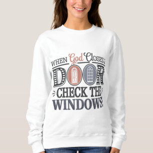 When God Closes a door, check the Windows  Sweatshirt
