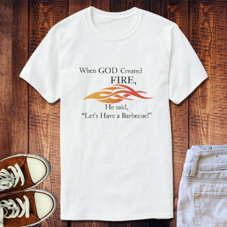 When God Created Fire Let’s Have A BBQ T-Shirt