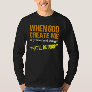 When God Created Me He Grinned That'll Be Quote T-Shirt