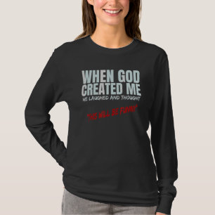 When God Created Me He Laughed Thought This Will B T-Shirt