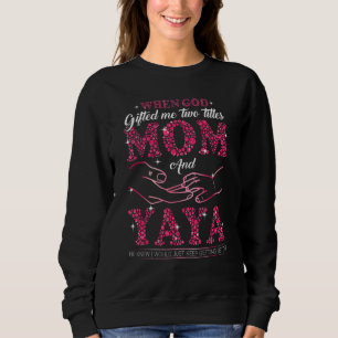 When God Ed Me Two Titles Mum And Yaya Mother's Da Sweatshirt