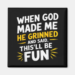When god made he grinned and said funny sarcastic magnet