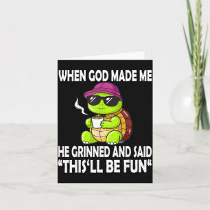 When God Made He Said This Will Be Fun Funny Card